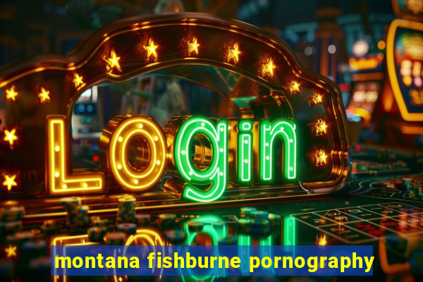 montana fishburne pornography